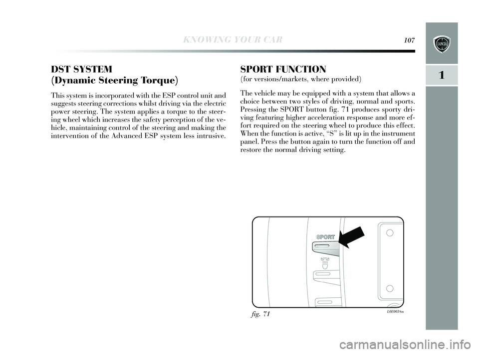 Lancia Delta 2015  Owner handbook (in English) KNOWING YOUR CAR107
1DST SYSTEM
(Dynamic Steering Torque) 
This system is  incorporated with the E SP control unit and
s ugges ts  s teering corrections  whilst driving via the electric
power  steerin