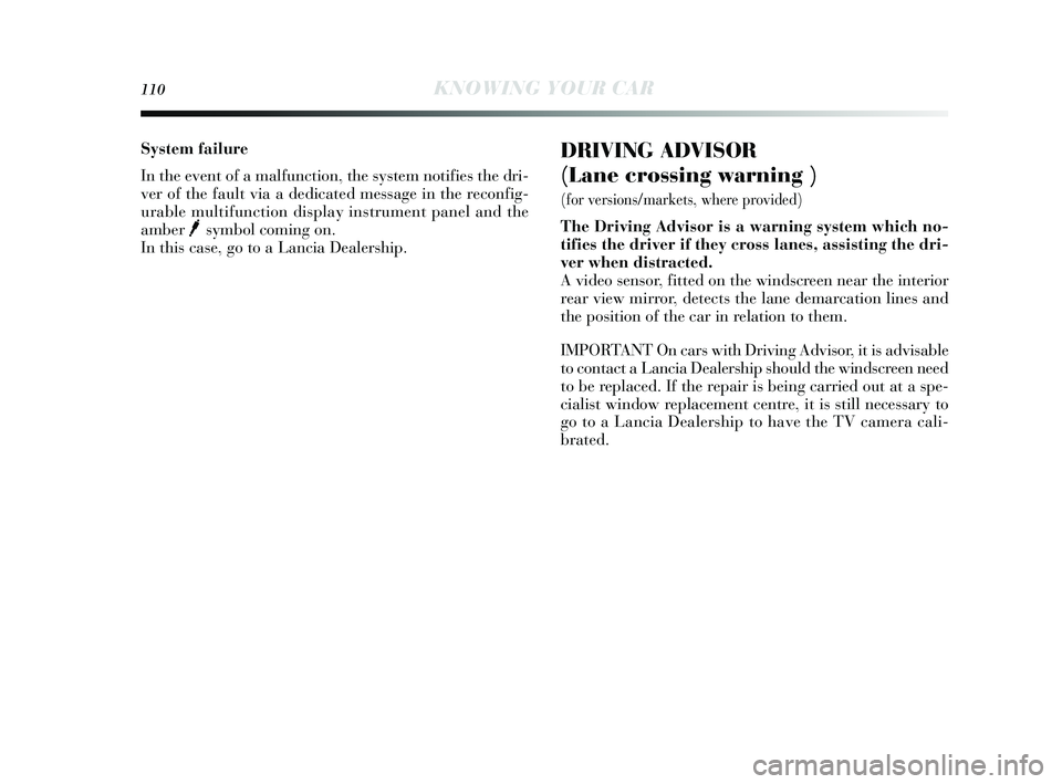 Lancia Delta 2015  Owner handbook (in English) 110KNOWING YOUR CAR
DRIVING ADVISOR 
(Lane crossing warning )
(for versions/markets , where provided)
The Driving  Advisor is a warnin g s ystem which no-
tifies the driver if they  cross lanes, assis