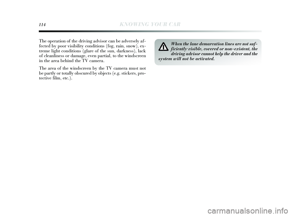 Lancia Delta 2015 Owner handbook (in English) 114KNOWING YOUR CAR
When the lane demarcation lines are not suf-
ficiently visible, covered or non-existent, the
driving advisor cannot help the driver and the
system will not be activated.The operati Lancia Delta 2015 Owner handbook (in English) 114KNOWING YOUR CAR
When the lane demarcation lines are not suf-
ficiently visible, covered or non-existent, the
driving advisor cannot help the driver and the
system will not be activated.The operati