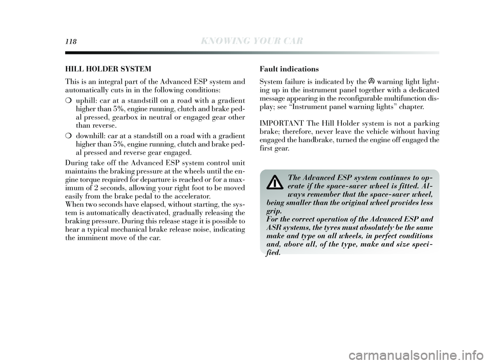 Lancia Delta 2015  Owner handbook (in English) 118KNOWING YOUR CAR
Fault indications
System failure is indicated by  the 
áwarning light light-
ing up in the in strument panel together with a dedicated
message appearing in the reconfigurable mult