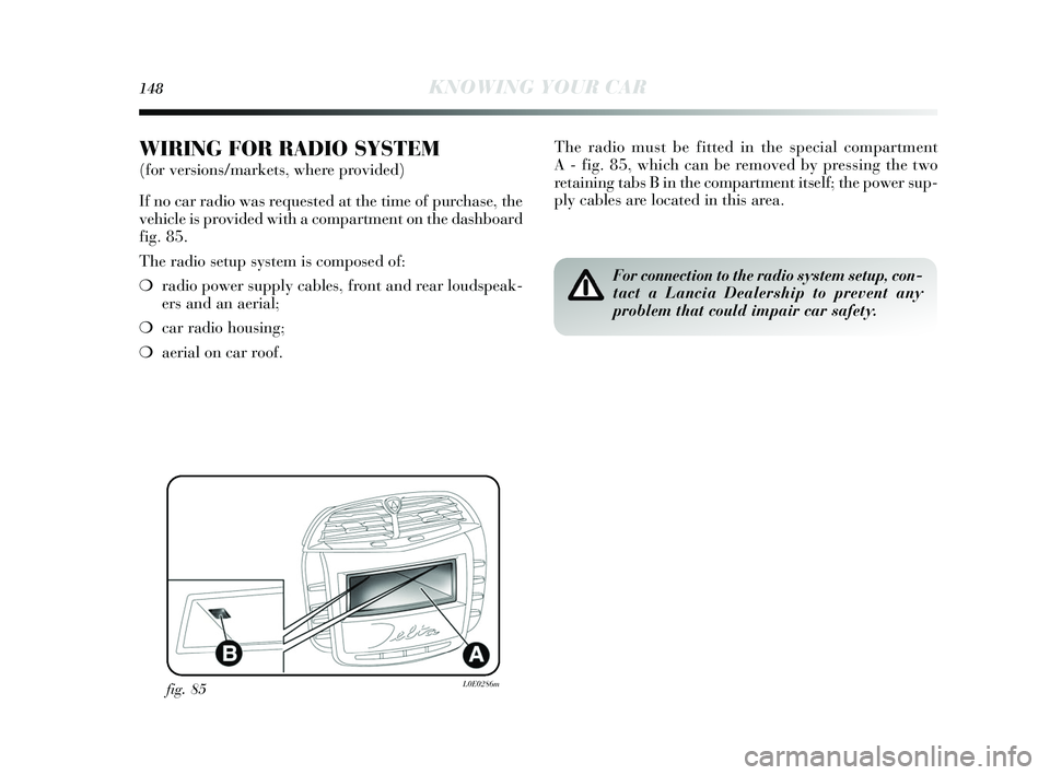 Lancia Delta 2015  Owner handbook (in English) 148KNOWING YOUR CAR
WIRING FOR RADIO SYSTEM
(for versions/markets , where provided)
If no car radio wa s reques ted at the time of purchas e, the
vehicle is  provided with a compartment on the da shbo