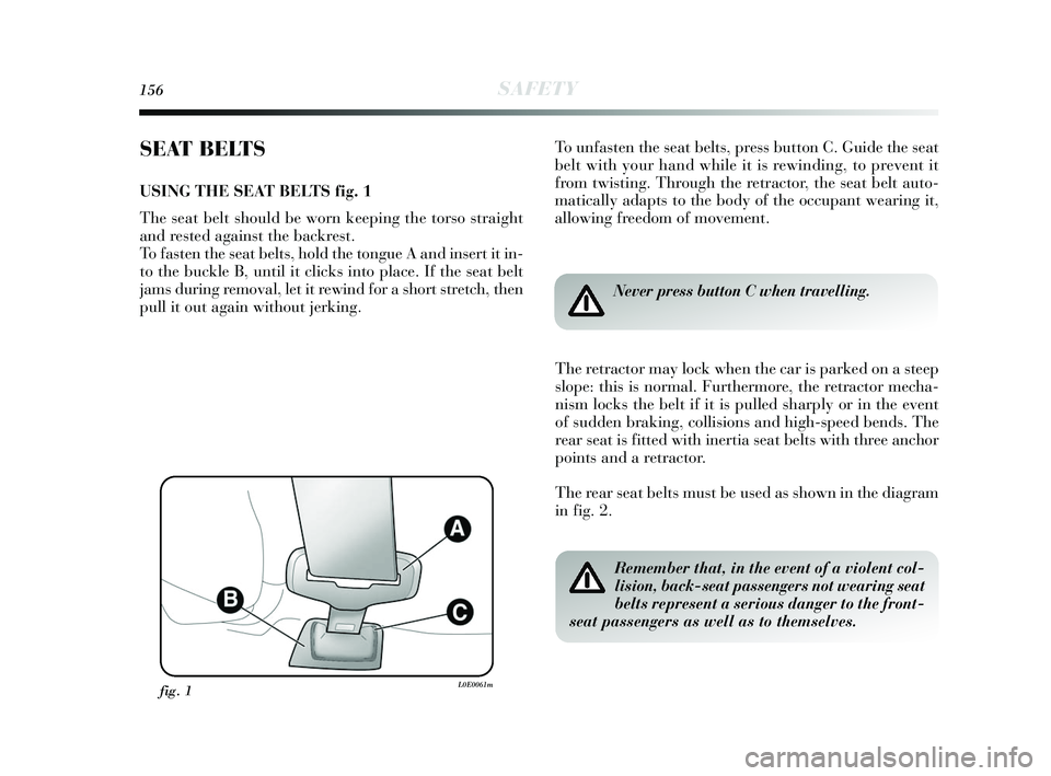 Lancia Delta 2015  Owner handbook (in English) 156SAFETY
SEAT BELTS
USING THE SEAT BELTS fig. 1
The seat belt should be worn keeping the torso straight
and rested against the backrest. 
To fasten the seat belts, hold the tongue A and insert it in-