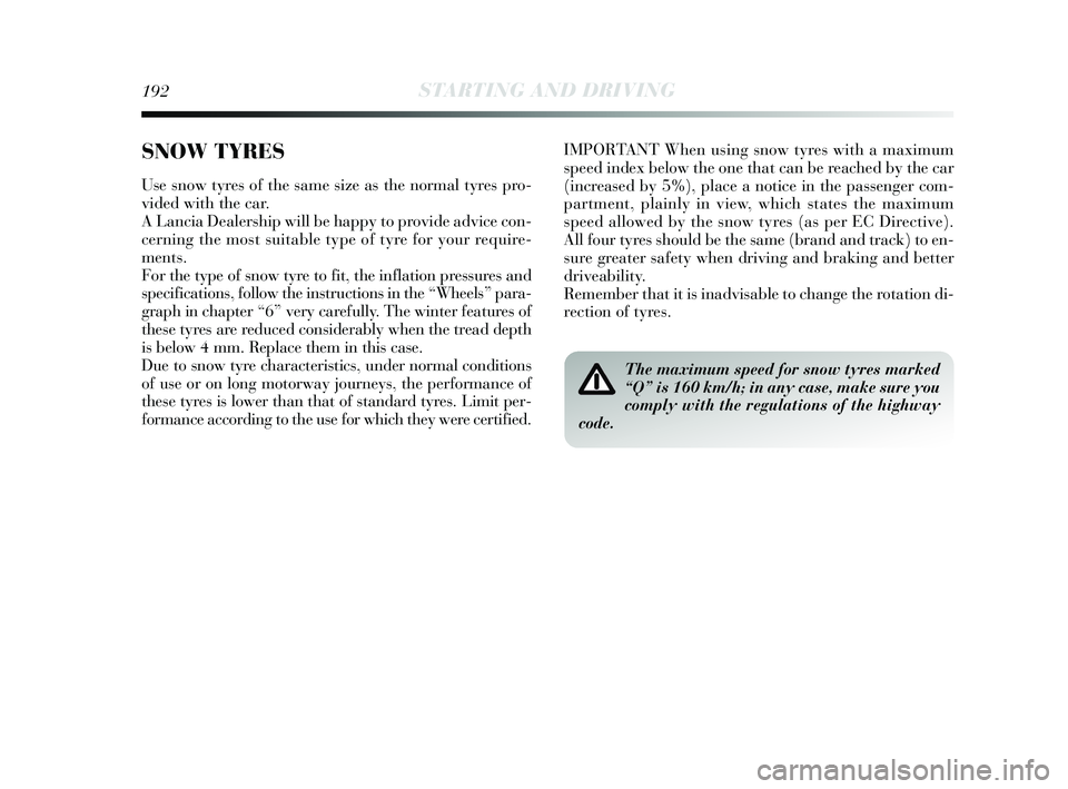 Lancia Delta 2015  Owner handbook (in English) 192STARTING AND DRIVING
IMPORTANT When using snow tyres with a maximum
speed index below the one that can be reached by the car
(increased by 5%), place a notice in the passenger com-
partment, plainl