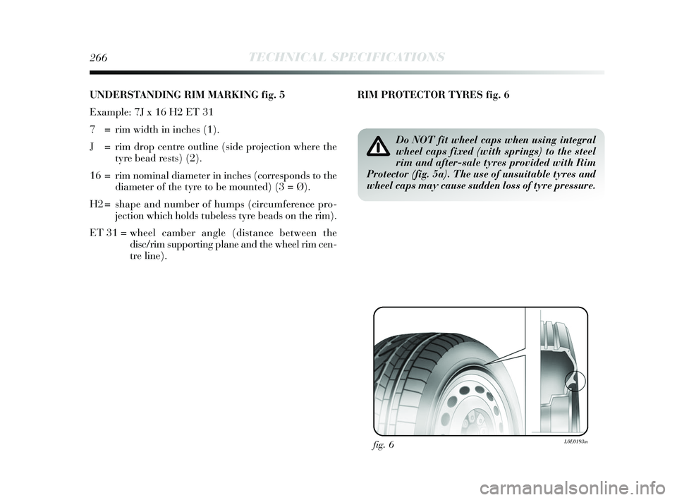 Lancia Delta 2015  Owner handbook (in English) 266TECHNICAL SPECIFICATIONS
UNDERSTANDING RIM MARKING fig. 5
Example: 7J x 16 H2 ET 31 
7  = rim width in inches (1).
J = rim drop centre outline (side projection where thetyre bead rests) (2).
16 = r