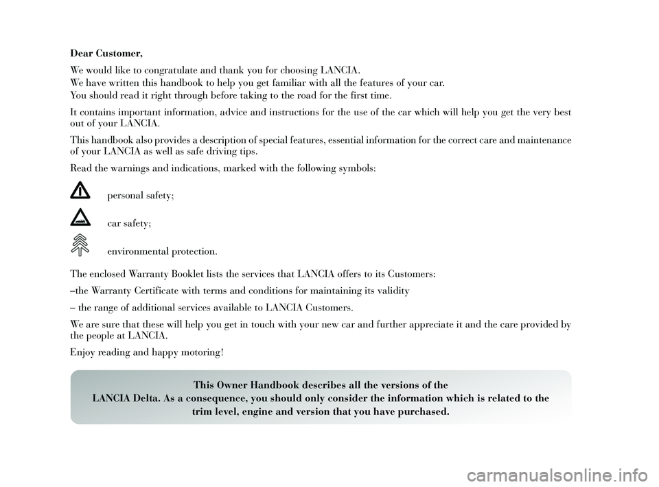 Lancia Delta 2015  Owner handbook (in English) Dear Customer,
We would like to congratulate and thank  you for choos ing LANCIA.
We have written thi s handbook to help  you get familiar with all the feature s of y our car.
Yo u   should read it ri