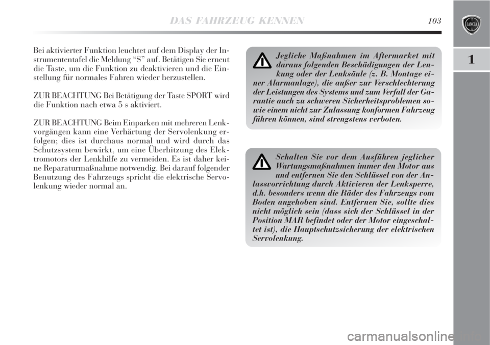 Lancia Delta 2008  Betriebsanleitung (in German) DAS FAHRZEUG KENNEN103
1
Bei aktivierter Funktion leuchtet auf dem Display der In-
strumententafel die Meldung “S” auf. Betätigen Sie erneut
die Taste, um die Funktion zu deaktivieren und die Ein