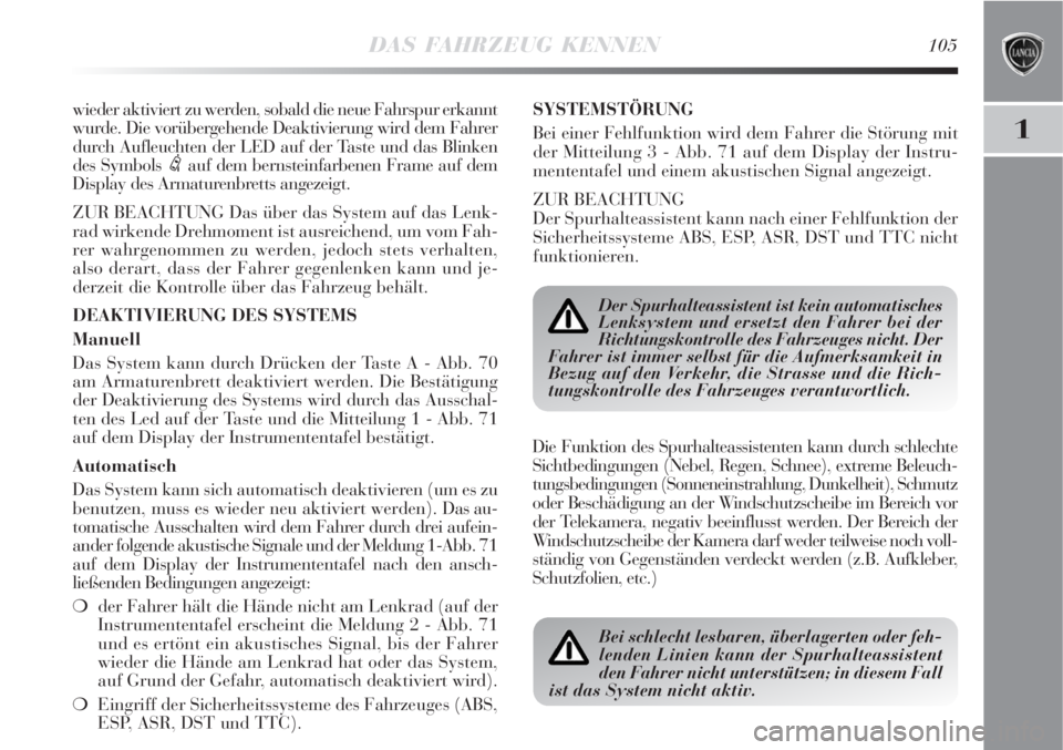 Lancia Delta 2009  Betriebsanleitung (in German) DAS FAHRZEUG KENNEN105
1
wieder aktiviert zu werden, sobald die neue Fahrspur erkannt
wurde. Die vorübergehende Deaktivierung wird dem Fahrer
durch Aufleuchten der LED auf der Taste und das Blinken
d