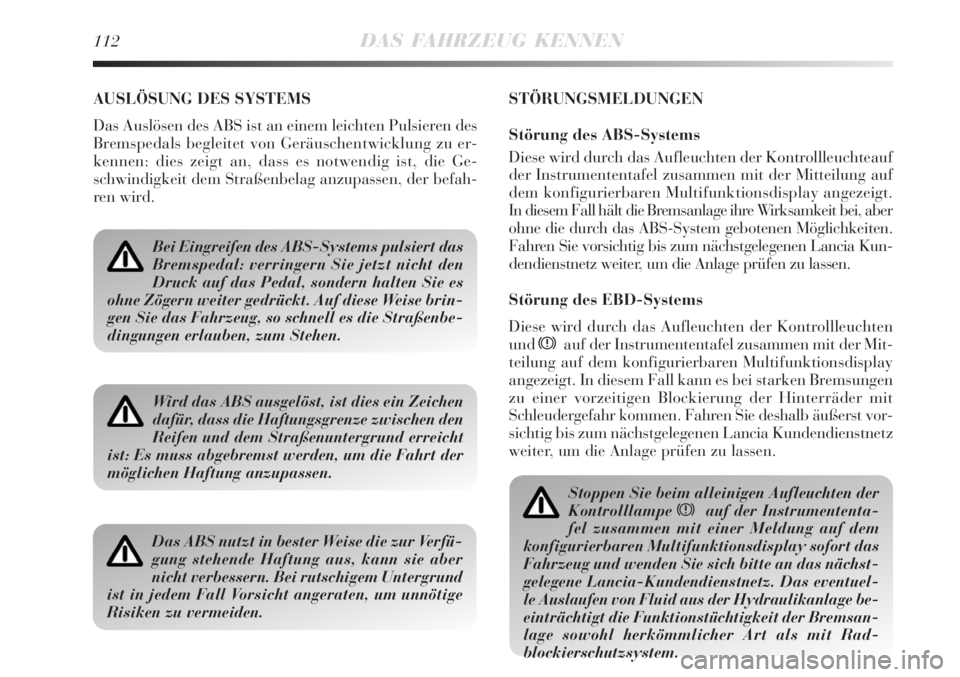 Lancia Delta 2008  Betriebsanleitung (in German) 112DAS FAHRZEUG KENNEN
AUSLÖSUNG DES SYSTEMS
Das Auslösen des ABS ist an einem leichten Pulsieren des
Bremspedals begleitet von Geräuschentwicklung zu er-
kennen: dies zeigt an, dass es notwendig i