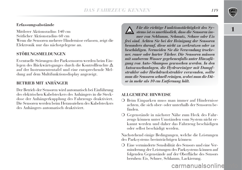 Lancia Delta 2008  Betriebsanleitung (in German) DAS FAHRZEUG KENNEN119
1
Erfassungsabstände
Mittlerer Aktionsradius 140 cm
Seitlicher Aktionsradius 60 cm
Wenn die Sensoren mehrere Hindernisse erfassen, zeigt die
Elektronik nur das nächstgelegene 