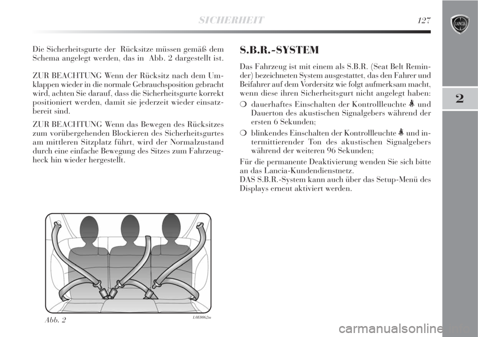 Lancia Delta 2008  Betriebsanleitung (in German) SICHERHEIT127
2
Die Sicherheitsgurte der  Rücksitze müssen gemäß dem
Schema angelegt werden, das in  Abb. 2 dargestellt ist.
ZUR BEACHTUNG Wenn der Rücksitz nach dem Um-
klappen wieder in die nor