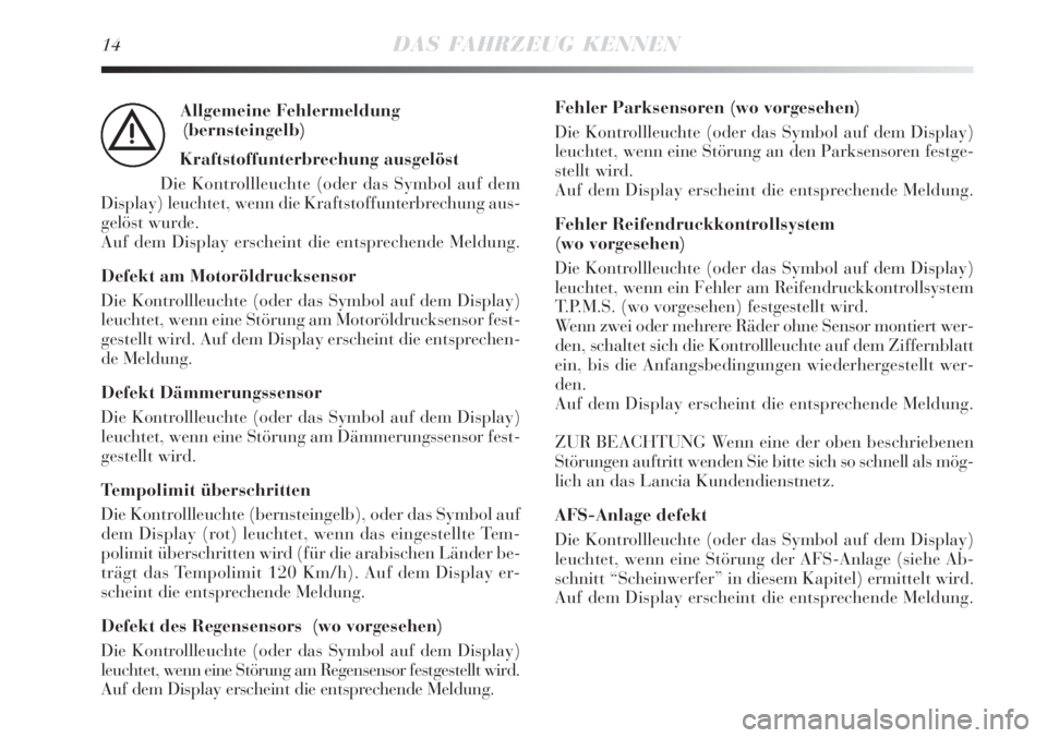 Lancia Delta 2008  Betriebsanleitung (in German) 14DAS FAHRZEUG KENNEN
Allgemeine Fehlermeldung
(bernsteingelb)
Kraftstoffunterbrechung ausgelöst
Die Kontrollleuchte (oder das Symbol auf dem
Display) leuchtet, wenn die Kraftstoffunterbrechung aus-
