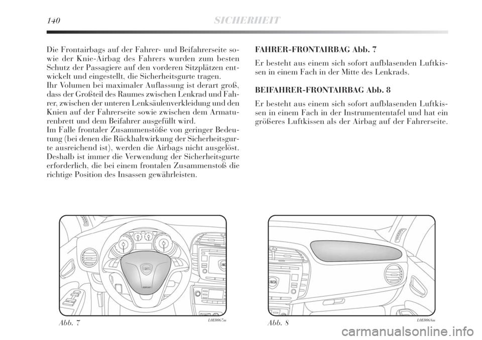 Lancia Delta 2008  Betriebsanleitung (in German) 140SICHERHEIT
Die Frontairbags auf der Fahrer- und Beifahrerseite so-
wie der Knie-Airbag des Fahrers wurden zum besten
Schutz der Passagiere auf den vorderen Sitzplätzen ent-
wickelt und eingestellt