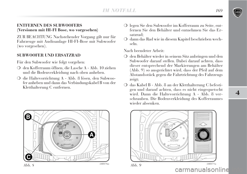 Lancia Delta 2008  Betriebsanleitung (in German) IM NOTFALL169
4
ENTFERNEN DES SUBWOOFERS 
(Versionen mit HI-FI Bose, wo vorgesehen)
ZUR BEACHTUNG Nachstehender Vorgang gilt nur für
Fahrzeuge mit Audioanlage HI-FI-Bose mit Subwoofer
(wo vorgesehen)