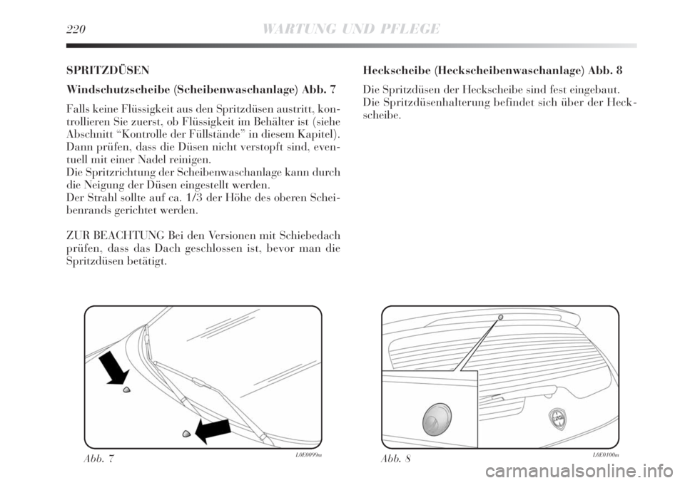 Lancia Delta 2009  Betriebsanleitung (in German) 220WARTUNG UND PFLEGE
SPRITZDÜSEN
Windschutzscheibe (Scheibenwaschanlage) Abb. 7
Falls keine Flüssigkeit aus den Spritzdüsen austritt, kon-
trollieren Sie zuerst, ob Flüssigkeit im Behälter ist (