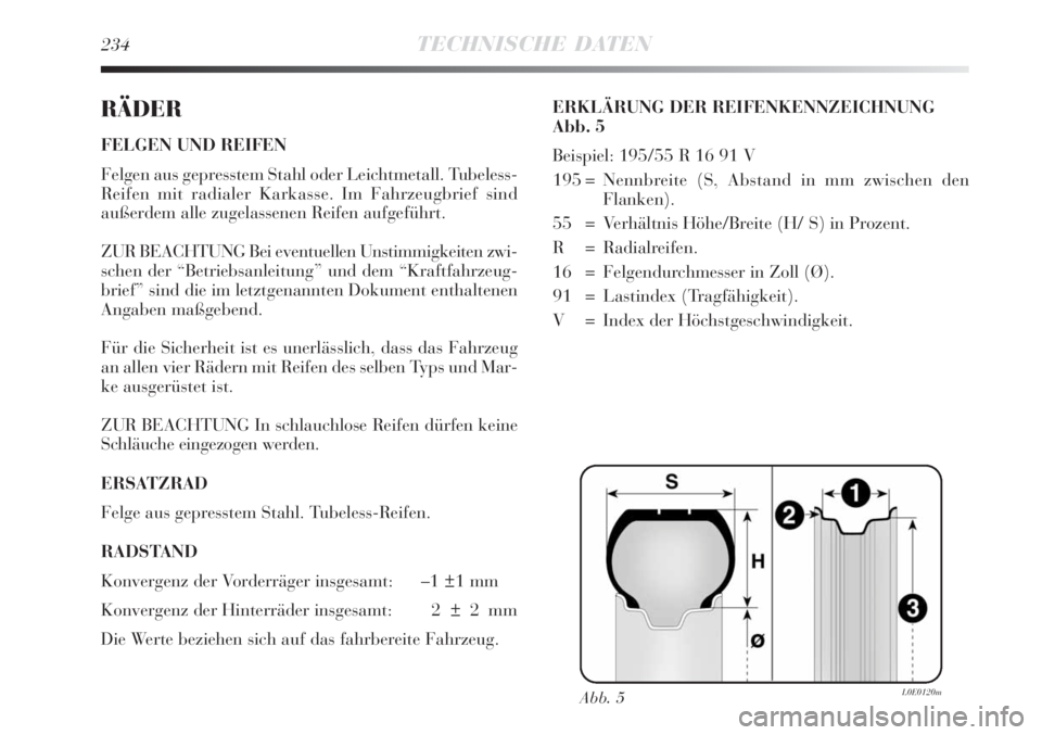 Lancia Delta 2009  Betriebsanleitung (in German) 234TECHNISCHE DATEN
RÄDER
FELGEN UND REIFEN
Felgen aus gepresstem Stahl oder Leichtmetall. Tubeless-
Reifen mit radialer Karkasse. Im Fahrzeugbrief sind
außerdem alle zugelassenen Reifen aufgeführt