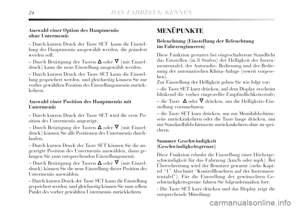Lancia Delta 2009  Betriebsanleitung (in German) 24DAS FAHRZEUG KENNEN
Auswahl einer Option des Hauptmenüs 
ohne Untermenü:
– Durch kurzen Druck der Taste SET  kann die Einstel-
lung des Hauptmenüs ausgewählt werden, die geändert
werden soll;