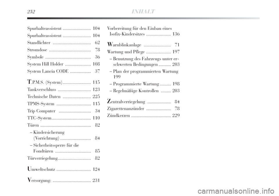 Lancia Delta 2008  Betriebsanleitung (in German) 252INHALT
Vorbereitung für den Einbau eines
Isofix-Kindersitzes .................... 136
Warnblinkanlage ...................... 71
Wartung und Pflege ....................197
– Benutzung des Fahrzeu