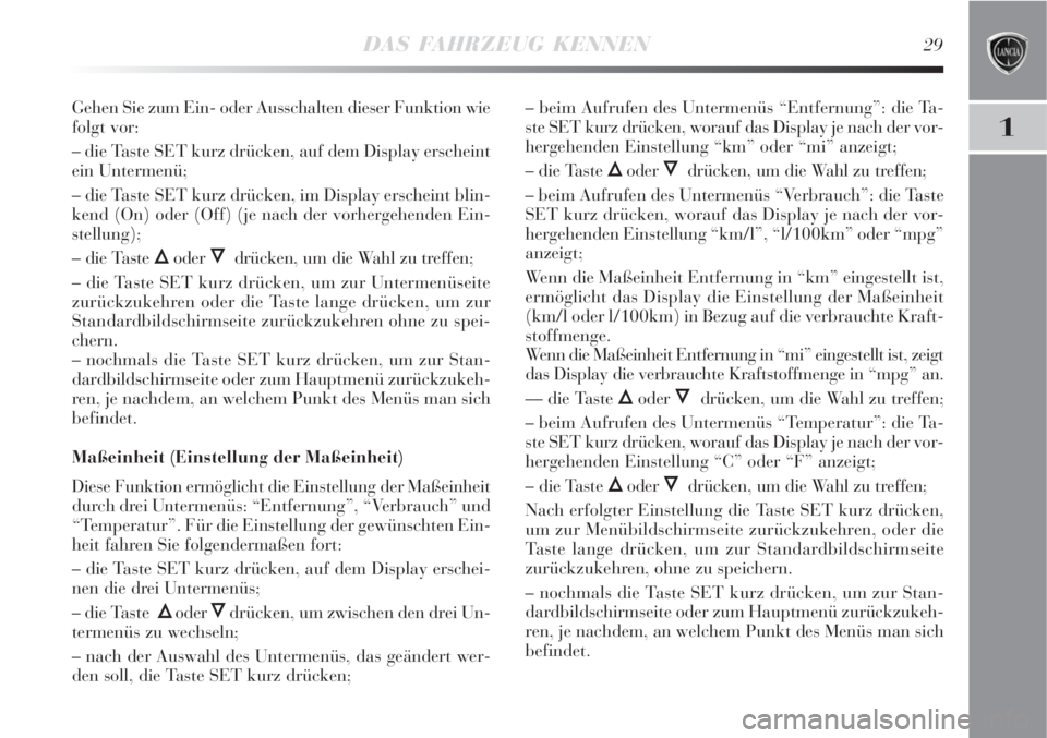 Lancia Delta 2008  Betriebsanleitung (in German) DAS FAHRZEUG KENNEN29
1
Gehen Sie zum Ein- oder Ausschalten dieser Funktion wie
folgt vor:
– die Taste SET kurz drücken, auf dem Display erscheint
ein Untermenü;
– die Taste SET kurz drücken, i