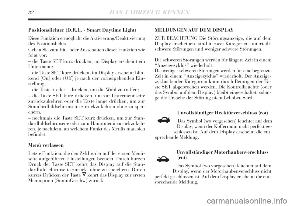 Lancia Delta 2008  Betriebsanleitung (in German) 32DAS FAHRZEUG KENNEN
Positionslichter (D.R.L. - Smart Daytime Light)
Diese Funktion ermöglicht die Aktivierung/Deaktivierung
des Positionslichts.
Gehen Sie zum Ein- oder Ausschalten dieser Funktion 