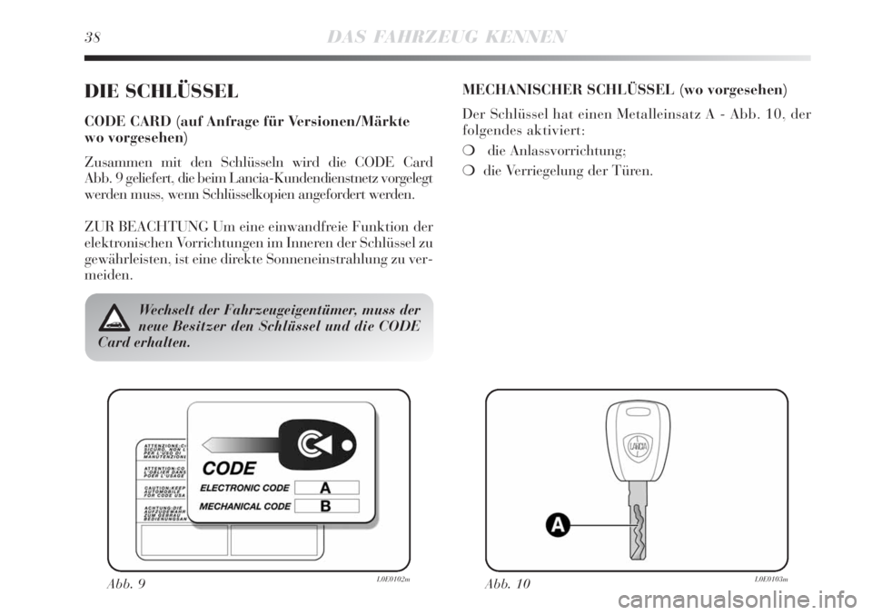 Lancia Delta 2009  Betriebsanleitung (in German) 38DAS FAHRZEUG KENNEN
DIE SCHLÜSSEL
CODE CARD (auf Anfrage für Versionen/Märkte 
wo vorgesehen)
Zusammen mit den Schlüsseln wird die CODE Card 
Abb. 9 geliefert, die beim Lancia-Kundendienstnetz v