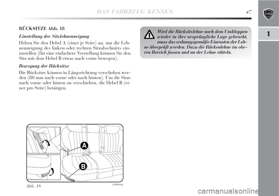 Lancia Delta 2008  Betriebsanleitung (in German) DAS FAHRZEUG KENNEN47
1
RÜCKSITZE Abb. 18
Einstellung der Sitzlehnenneigung
Heben Sie den Hebel A (einer je Seite) an, um die Leh-
nenneigung des linken oder rechten Sitzabschnitts ein-
zustellen (f�
