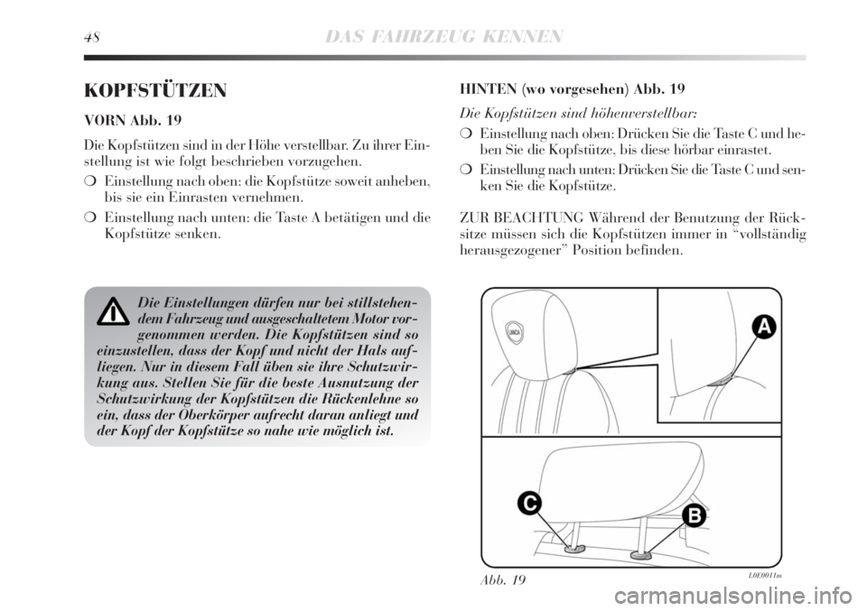 Lancia Delta 2008  Betriebsanleitung (in German) 48DAS FAHRZEUG KENNEN
KOPFSTÜTZEN
VORN Abb. 19
Die Kopfstützen sind in der Höhe verstellbar. Zu ihrer Ein-
stellung ist wie folgt beschrieben vorzugehen.
Einstellung nach oben: die Kopfstütze sow
