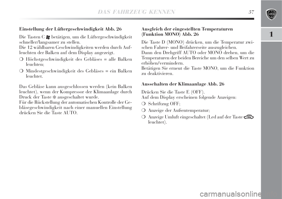 Lancia Delta 2009  Betriebsanleitung (in German) DAS FAHRZEUG KENNEN57
1
Einstellung der Lüftergeschwindigkeit Abb. 26
Die Tasten C 
pbetätigen, um die Lüftergeschwindigkeit
schneller/langsamer zu stellen.
Die 12 wählbaren Geschwindigkeiten werd