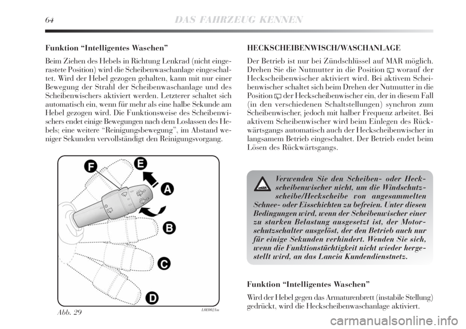 Lancia Delta 2008  Betriebsanleitung (in German) 64DAS FAHRZEUG KENNEN
Funktion “Intelligentes Waschen”
Beim Ziehen des Hebels in Richtung Lenkrad (nicht einge-
rastete Position) wird die Scheibenwaschanlage eingeschal-
tet. Wird der Hebel gezog