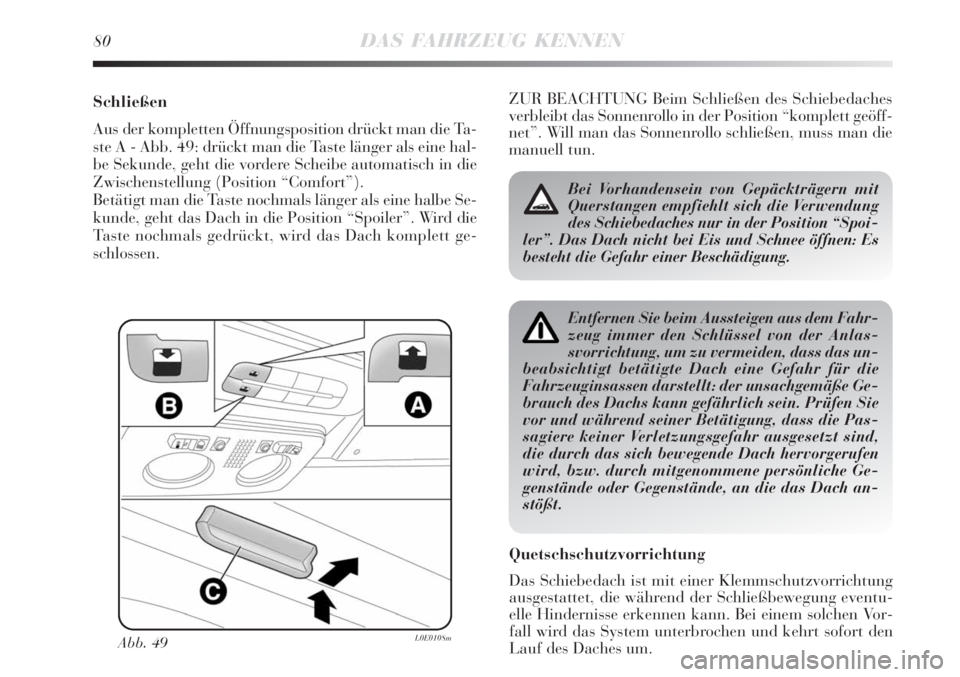 Lancia Delta 2009  Betriebsanleitung (in German) 80DAS FAHRZEUG KENNEN
Schließen
Aus der kompletten Öffnungsposition drückt man die Ta-
ste A - Abb. 49: drückt man die Taste länger als eine hal-
be Sekunde, geht die vordere Scheibe automatisch 