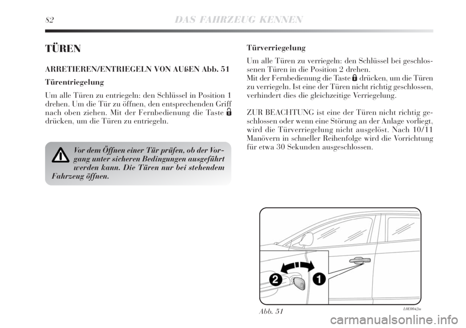 Lancia Delta 2008  Betriebsanleitung (in German) 82DAS FAHRZEUG KENNEN
TÜREN
ARRETIEREN/ENTRIEGELN VON AUßEN Abb. 51
Türentriegelung
Um alle Türen zu entriegeln: den Schlüssel in Position 1
drehen. Um die Tür zu öffnen, den entsprechenden Gri
