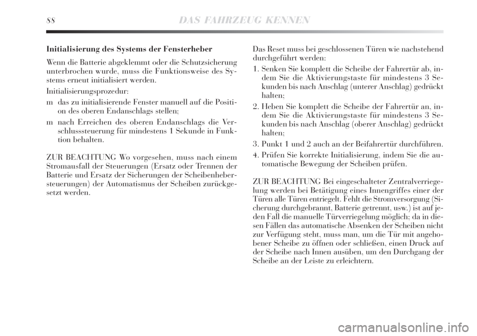 Lancia Delta 2008  Betriebsanleitung (in German) 88DAS FAHRZEUG KENNEN
Initialisierung des Systems der Fensterheber
Wenn die Batterie abgeklemmt oder die Schutzsicherung
unterbrochen wurde, muss die Funktionsweise des Sy-
stems erneut initialisiert 