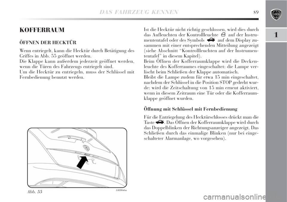 Lancia Delta 2009  Betriebsanleitung (in German) DAS FAHRZEUG KENNEN89
1
KOFFERRAUM
ÖFFNEN DER HECKTÜR
Wenn entriegelt, kann die Hecktür durch Betätigung des
Griffes in Abb. 55 geöffnet werden.
Die Klappe kann außerdem jederzeit geöffnet werd