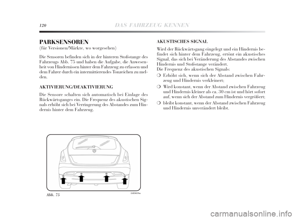 Lancia Delta 2010  Betriebsanleitung (in German) 120DAS FAHRZEUG KENNEN
PARKSENSOREN 
(für Versionen/Märkte, wo worgesehen)
Die Sensoren befinden sich in der hinteren Stoßstange des
Fahrzeugs Abb. 75 und haben die Aufgabe, die Anwesen-
heit von H