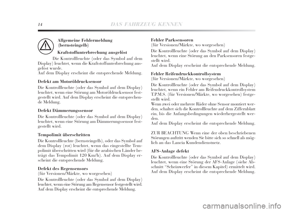 Lancia Delta 2010  Betriebsanleitung (in German) 14DAS FAHRZEUG KENNEN
Allgemeine Fehlermeldung
(bernsteingelb)
Kraftstoffunterbrechung ausgelöst
Die Kontrollleuchte (oder das Symbol auf dem
Display) leuchtet, wenn die Kraftstoffunterbrechung aus-
