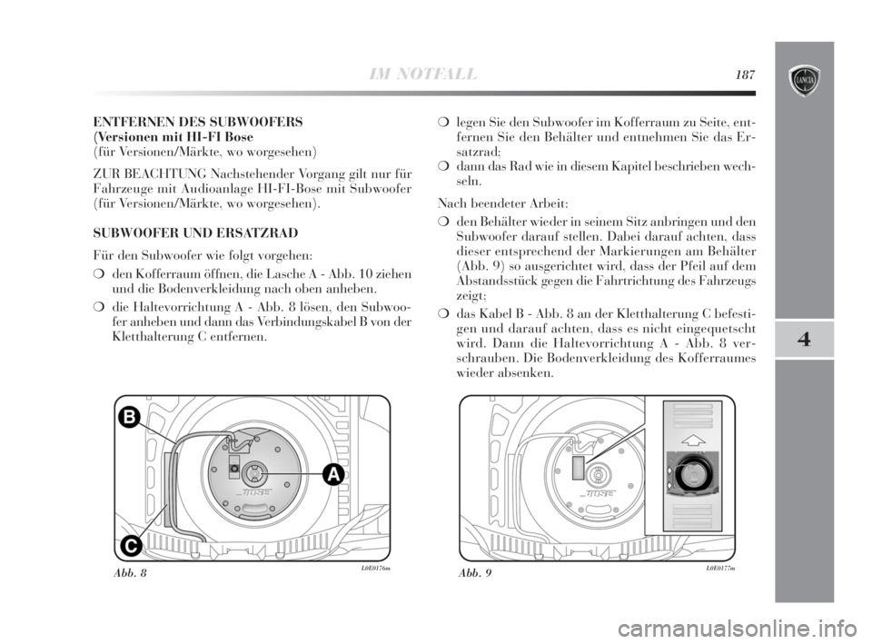 Lancia Delta 2010 Betriebsanleitung (in German) IM NOTFALL187
4
ENTFERNEN DES SUBWOOFERS
(Versionen mit HI-FI Bose
(für Versionen/Märkte, wo worgesehen)
ZUR BEACHTUNG Nachstehender Vorgang gilt nur für
Fahrzeuge mit Audioanlage HI-FI-Bose mit S Lancia Delta 2010 Betriebsanleitung (in German) IM NOTFALL187
4
ENTFERNEN DES SUBWOOFERS
(Versionen mit HI-FI Bose
(für Versionen/Märkte, wo worgesehen)
ZUR BEACHTUNG Nachstehender Vorgang gilt nur für
Fahrzeuge mit Audioanlage HI-FI-Bose mit S