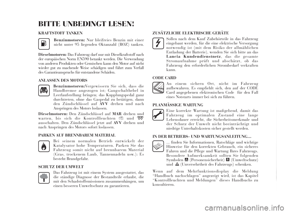 Lancia Delta 2010  Betriebsanleitung (in German) KRAFTSTOFF TANKEN
Benzinmotoren:Nur bleifreies Benzin mit einer
nicht unter 95 liegenden Oktanzahl (ROZ) tanken.
Dieselmotoren:Das Fahrzeug darf nur mit Dieselkraftstoff nach
der europäischen Norm EN