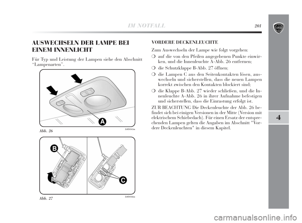Lancia Delta 2010  Betriebsanleitung (in German) IM NOTFALL201
4
Abb. 27L0E0166m
Abb. 26L0E0165m
AUSWECHSELN DER LAMPE BEI
EINEM INNENLICHT
Für Typ und Leistung der Lampen siehe den Abschnitt
“Lampenarten”.VORDERE DECKENLEUCHTE
Zum Auswechseln 