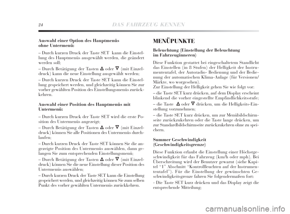 Lancia Delta 2010  Betriebsanleitung (in German) 24DAS FAHRZEUG KENNEN
Auswahl einer Option des Hauptmenüs 
ohne Untermenü:
– Durch kurzen Druck der Taste SET  kann die Einstel-
lung des Hauptmenüs ausgewählt werden, die geändert
werden soll;