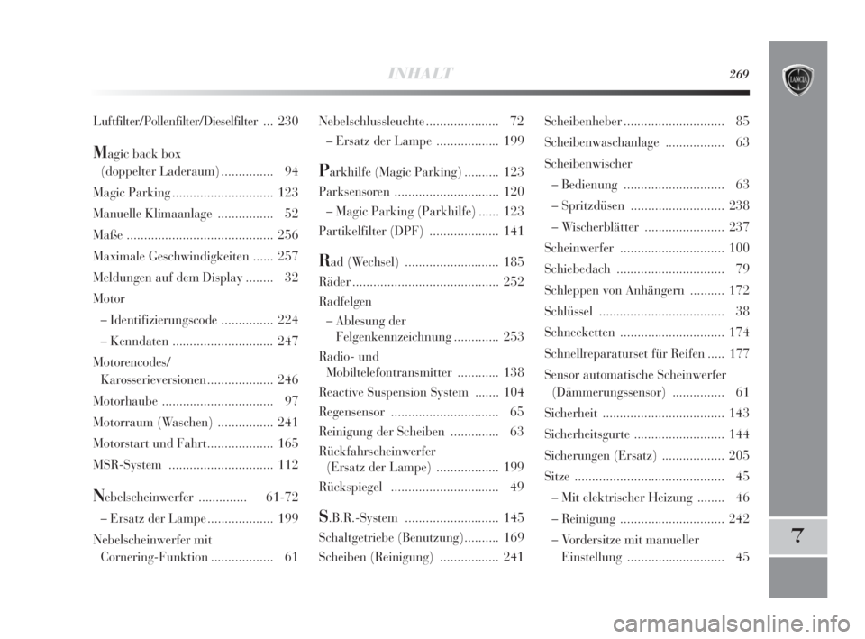 Lancia Delta 2010  Betriebsanleitung (in German) INHALT269
7
Nebelschlussleuchte..................... 72
– Ersatz der Lampe .................. 199
Parkhilfe (Magic Parking) ..........123
Parksensoren .............................. 120
– Magic Pa