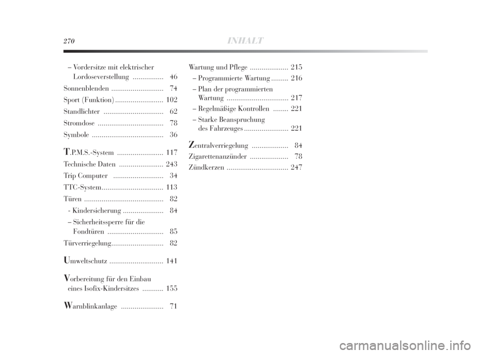 Lancia Delta 2010  Betriebsanleitung (in German) 270INHALT
Wartung und Pflege .................... 215
– Programmierte Wartung ......... 216
– Plan der programmierten 
Wartung ................................ 217
– Regelmäßige Kontrollen ...