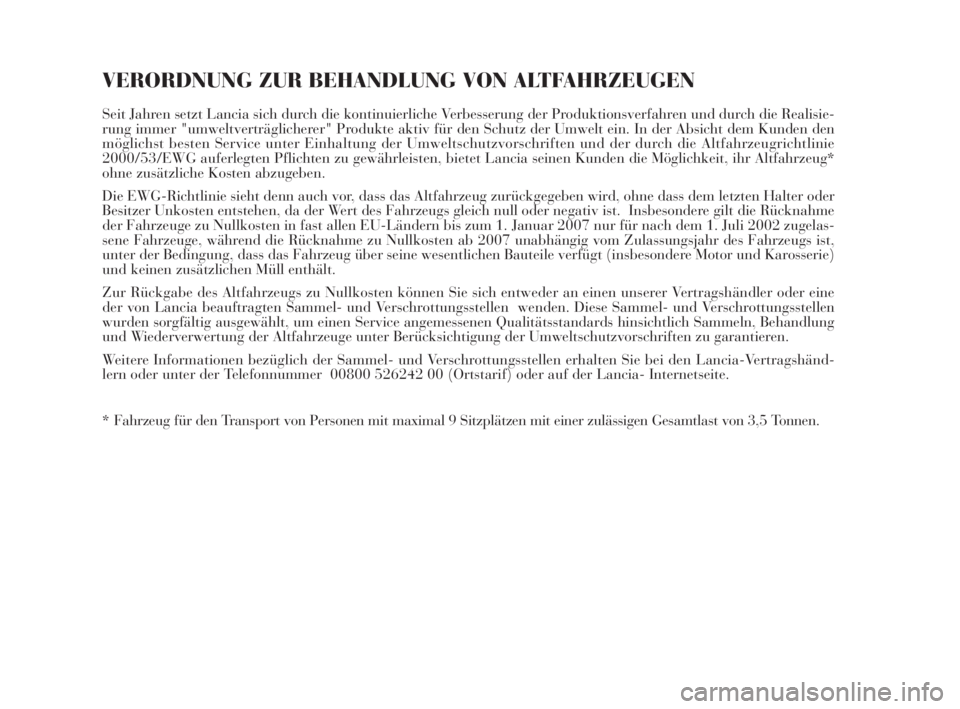 Lancia Delta 2010  Betriebsanleitung (in German) VERORDNUNG ZUR BEHANDLUNG VON ALTFAHRZEUGEN
Seit Jahren setzt Lancia sich durch die kontinuierliche Verbesserung der Produktionsverfahren und durch die Realisie-
rung immer "umweltverträglicherer
