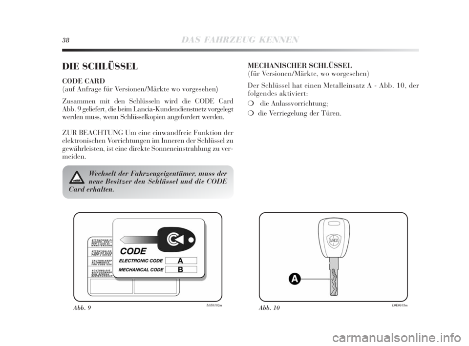 Lancia Delta 2010  Betriebsanleitung (in German) 38DAS FAHRZEUG KENNEN
DIE SCHLÜSSEL
CODE CARD 
(auf Anfrage für Versionen/Märkte wo vorgesehen)
Zusammen mit den Schlüsseln wird die CODE Card 
Abb. 9 geliefert, die beim Lancia-Kundendienstnetz v