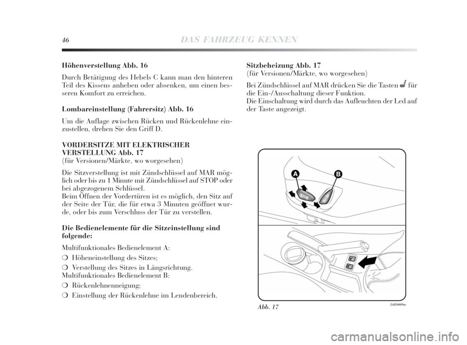 Lancia Delta 2010  Betriebsanleitung (in German) 46DAS FAHRZEUG KENNEN
Höhenverstellung Abb. 16
Durch Betätigung des Hebels C kann man den hinteren
Teil des Kissens anheben oder absenken, um einen bes-
seren Komfort zu erreichen.
Lombareinstellung