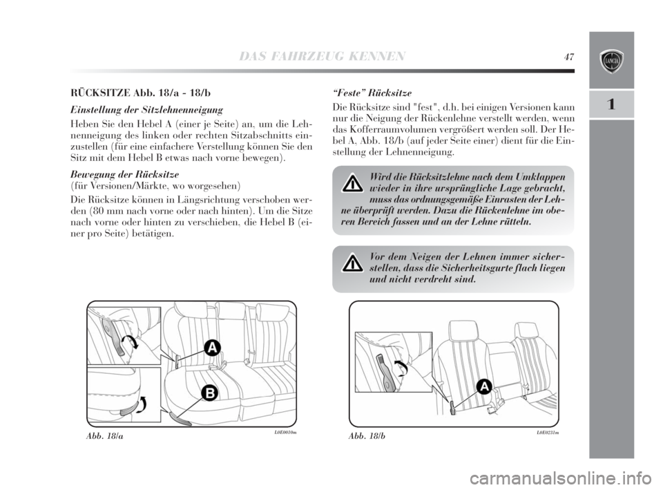 Lancia Delta 2010  Betriebsanleitung (in German) DAS FAHRZEUG KENNEN47
1
RÜCKSITZE Abb. 18/a - 18/b
Einstellung der Sitzlehnenneigung
Heben Sie den Hebel A (einer je Seite) an, um die Leh-
nenneigung des linken oder rechten Sitzabschnitts ein-
zust