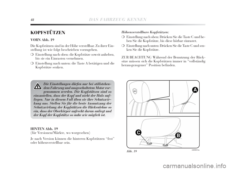Lancia Delta 2010  Betriebsanleitung (in German) 48DAS FAHRZEUG KENNEN
KOPFSTÜTZEN
VORN Abb. 19
Die Kopfstützen sind in der Höhe verstellbar. Zu ihrer Ein-
stellung ist wie folgt beschrieben vorzugehen.
❍Einstellung nach oben: die Kopfstütze s