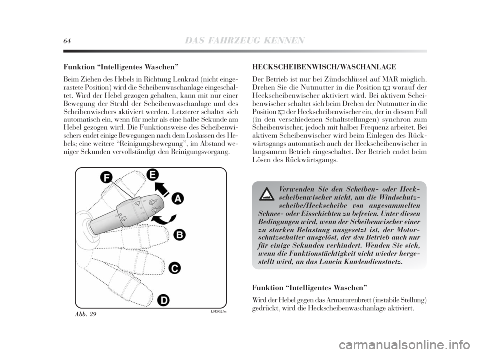 Lancia Delta 2010  Betriebsanleitung (in German) 64DAS FAHRZEUG KENNEN
Funktion “Intelligentes Waschen”
Beim Ziehen des Hebels in Richtung Lenkrad (nicht einge-
rastete Position) wird die Scheibenwaschanlage eingeschal-
tet. Wird der Hebel gezog