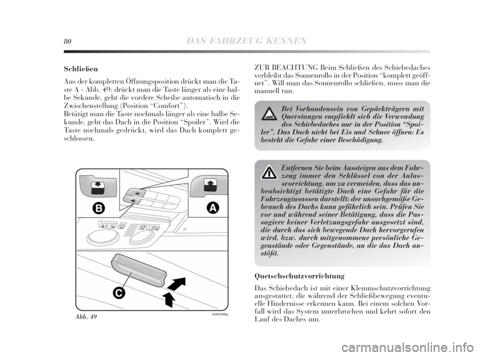Lancia Delta 2010  Betriebsanleitung (in German) 80DAS FAHRZEUG KENNEN
Schließen
Aus der kompletten Öffnungsposition drückt man die Ta-
ste A - Abb. 49: drückt man die Taste länger als eine hal-
be Sekunde, geht die vordere Scheibe automatisch 