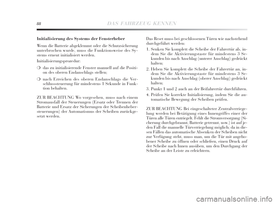 Lancia Delta 2010  Betriebsanleitung (in German) 88DAS FAHRZEUG KENNEN
Initialisierung des Systems der Fensterheber
Wenn die Batterie abgeklemmt oder die Schutzsicherung
unterbrochen wurde, muss die Funktionsweise des Sy-
stems erneut initialisiert 