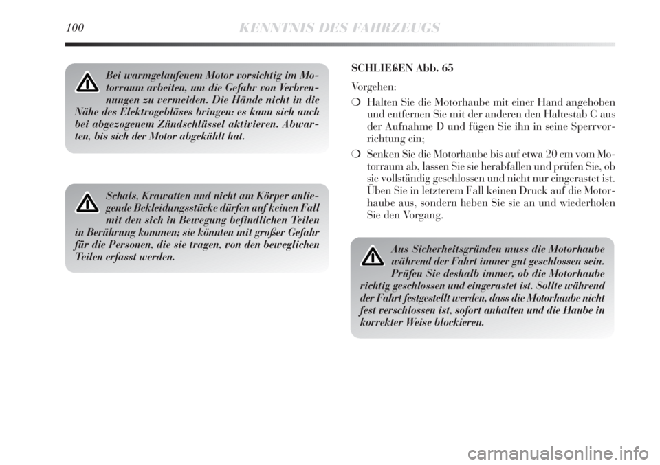 Lancia Delta 2011  Betriebsanleitung (in German) 100KENNTNIS DES FAHRZEUGS
Bei warmgelaufenem Motor vorsichtig im Mo-
torraum arbeiten, um die Gefahr von Verbren-
nungen zu vermeiden. Die Hände nicht in die
Nähe des Elektrogebläses bringen: es ka