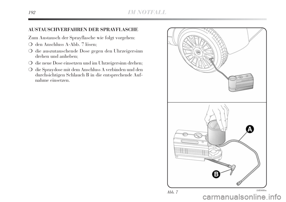 Lancia Delta 2011  Betriebsanleitung (in German) 192IM NOTFALL
AUSTAUSCHVERFAHREN DER SPRAYFLASCHE
Zum Austausch der Sprayflasche wie folgt vorgehen:
❍den Anschluss A-Abb. 7 lösen;
❍die auszutauschende Dose gegen den Uhrzeigersinn
drehen und an